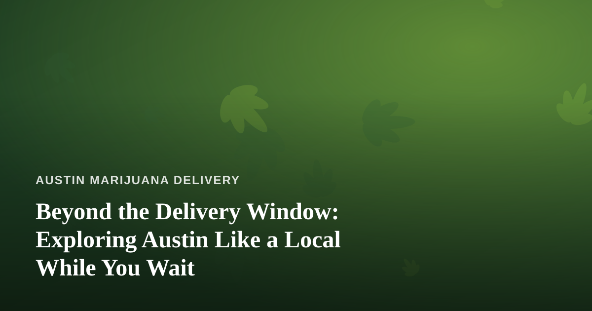 Beyond the Delivery Window: Exploring Austin Like a Local While You Wait