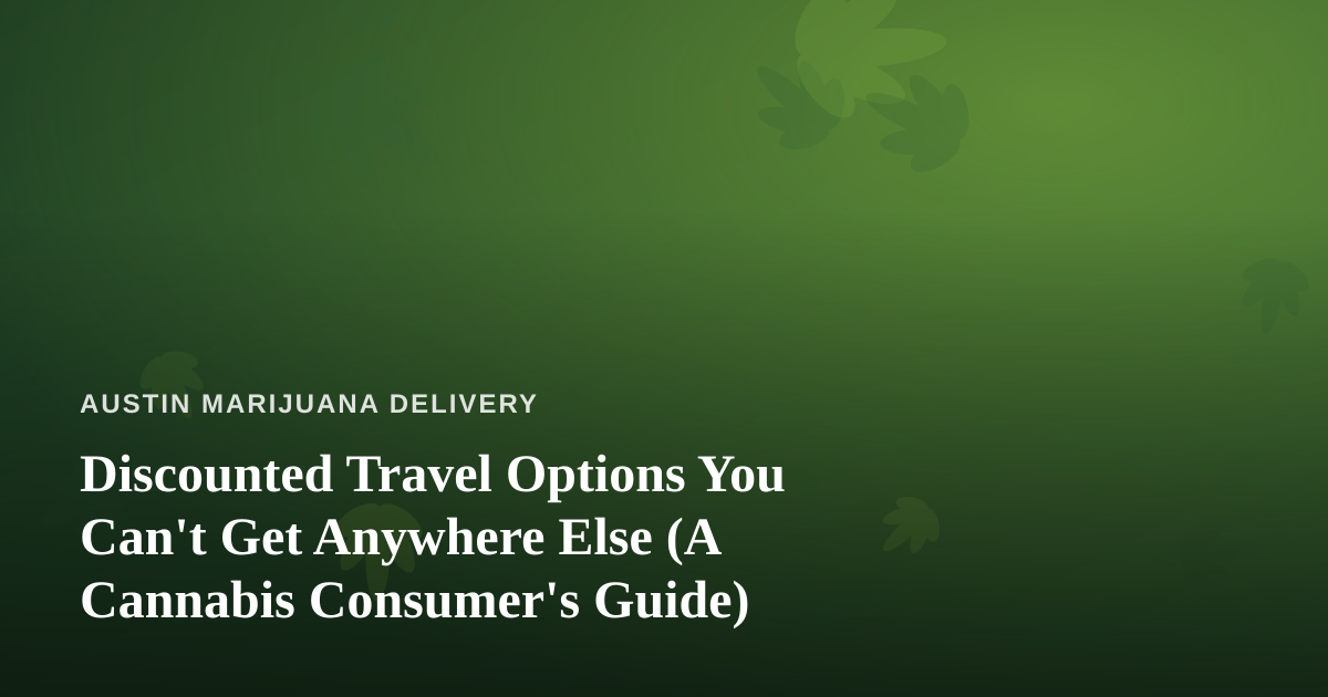 Discounted Travel Options You Can’t Get Anywhere Else (A Cannabis Consumer’s Guide)