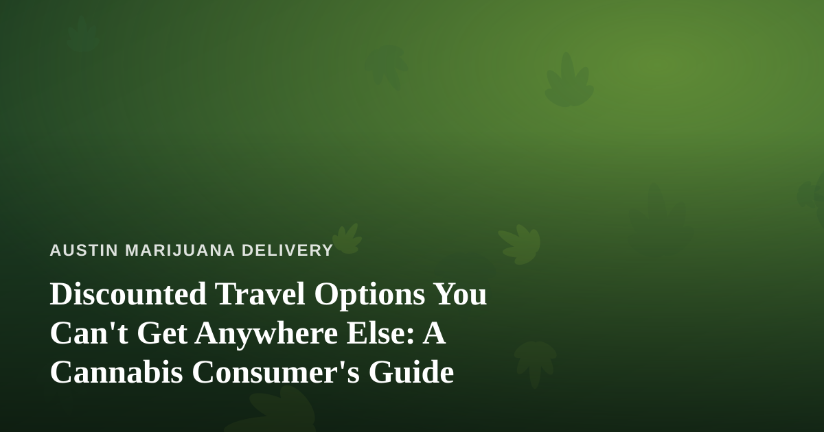 Discounted Travel Options You Can’t Get Anywhere Else: A Cannabis Consumer’s Guide