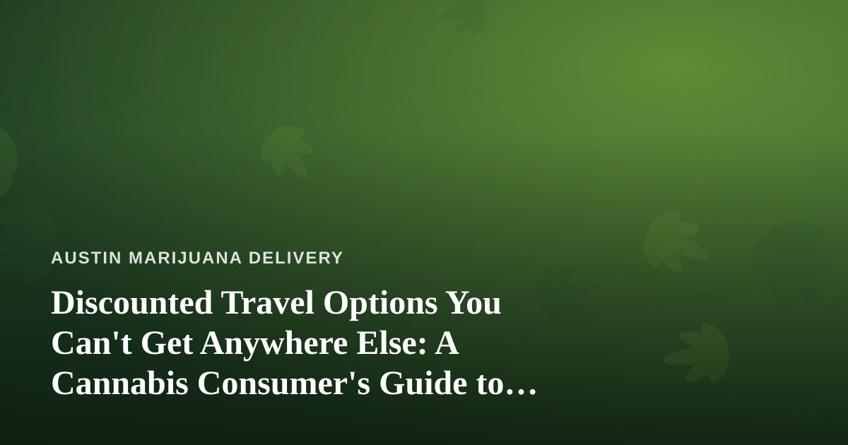 Discounted Travel Options You Can’t Get Anywhere Else: A Cannabis Consumer’s Guide to Smart Trips