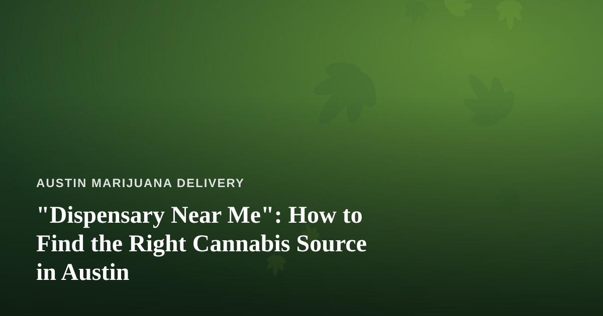 “Dispensary Near Me”: How to Find the Right Cannabis Source in Austin