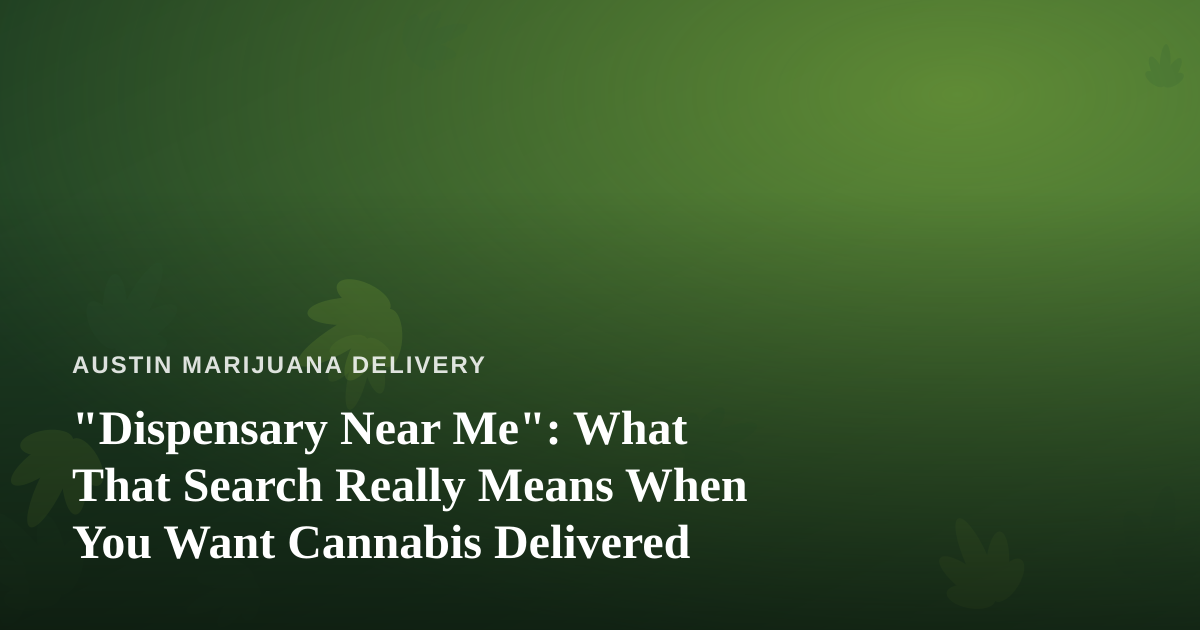 “Dispensary Near Me”: What That Search Really Means When You Want Cannabis Delivered