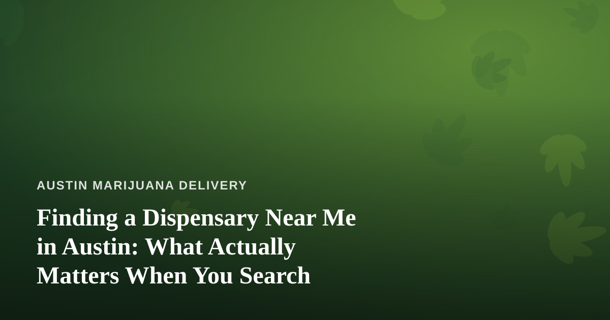 Finding a Dispensary Near Me in Austin: What Actually Matters When You Search