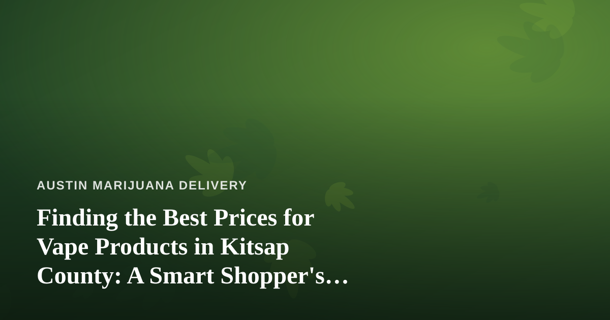 Finding the Best Prices for Vape Products in Kitsap County: A Smart Shopper’s Guide