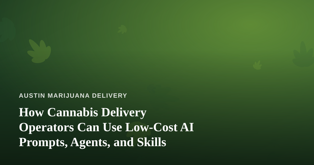 How Cannabis Delivery Operators Can Use Low-Cost AI Prompts, Agents, and Skills