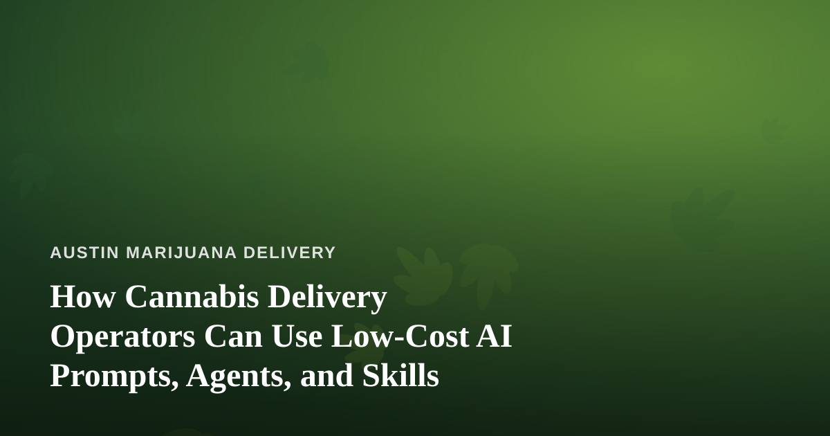 How Cannabis Delivery Operators Can Use Low-Cost AI Prompts, Agents, and Skills