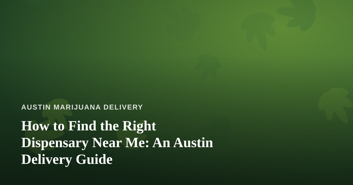 How to Find the Right Dispensary Near Me: An Austin Delivery Guide