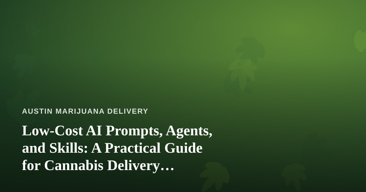 Low-Cost AI Prompts, Agents, and Skills: A Practical Guide for Cannabis Delivery Operators