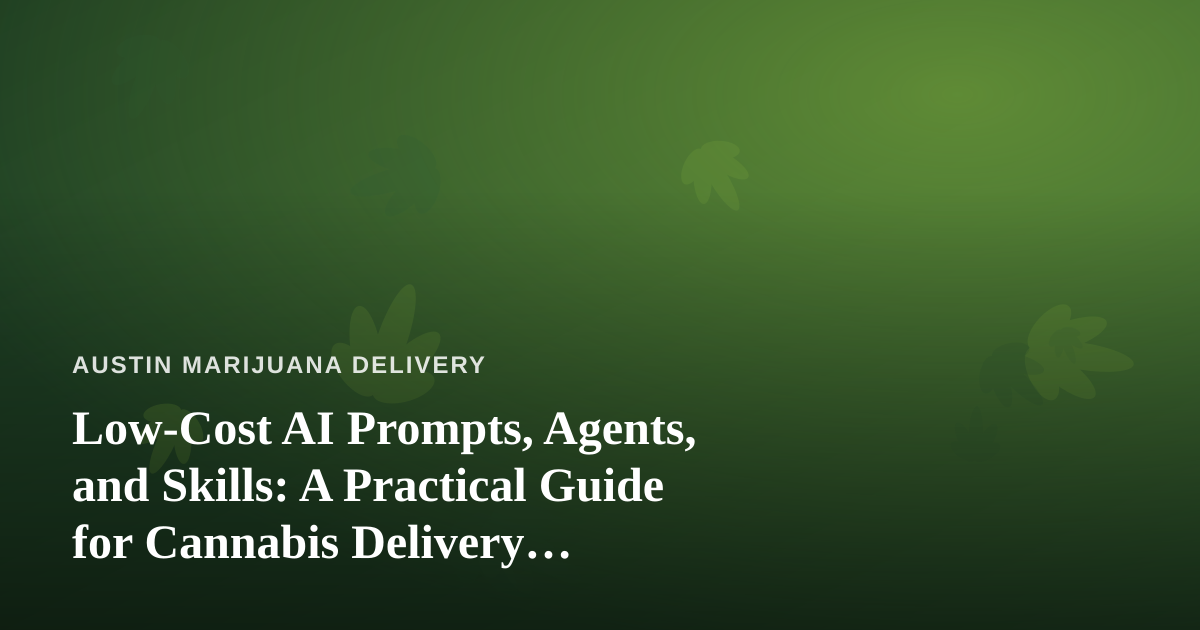 Low-Cost AI Prompts, Agents, and Skills: A Practical Guide for Cannabis Delivery Operators