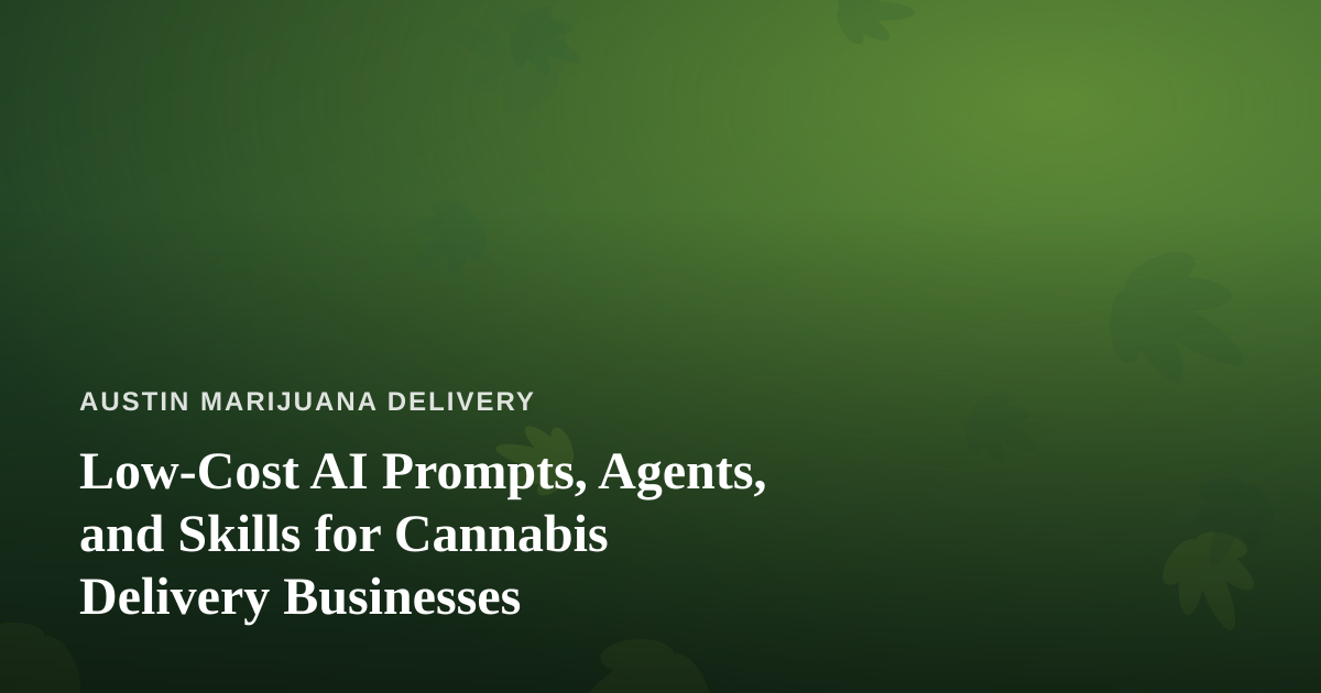 Low-Cost AI Prompts, Agents, and Skills for Cannabis Delivery Businesses