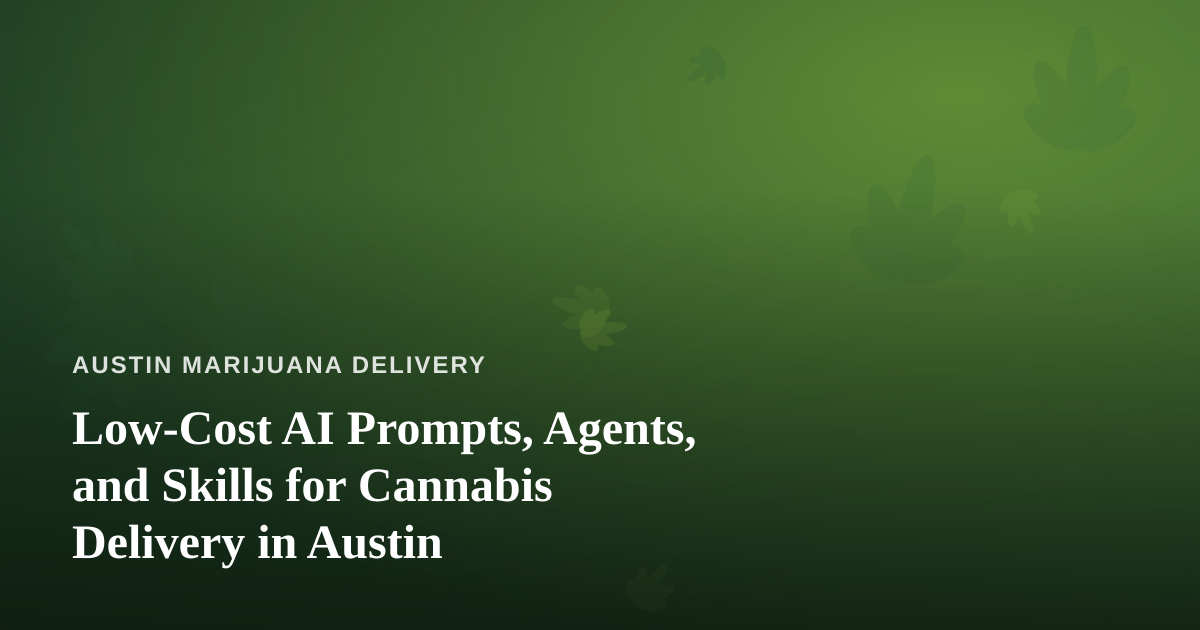 Low-Cost AI Prompts, Agents, and Skills for Cannabis Delivery in Austin