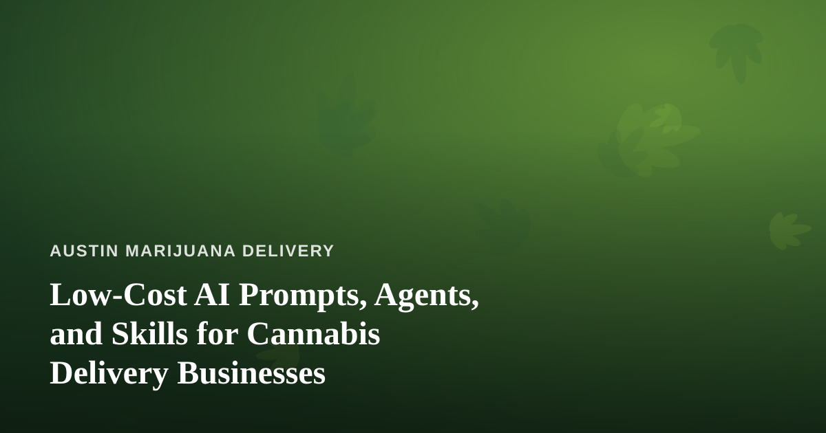 Low-Cost AI Prompts, Agents, and Skills for Cannabis Delivery Businesses