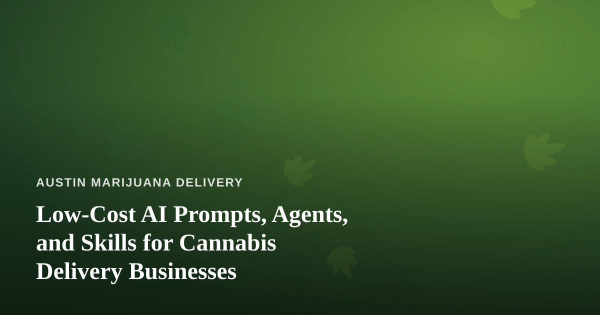 Low-Cost AI Prompts, Agents, and Skills for Cannabis Delivery Businesses