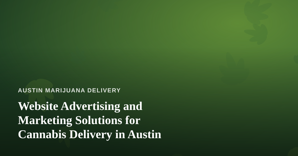 Website Advertising and Marketing Solutions for Cannabis Delivery in Austin