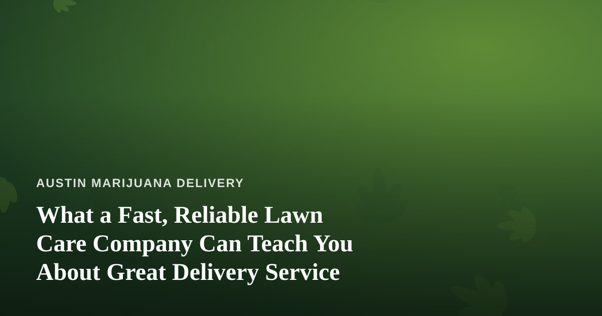 What a Fast, Reliable Lawn Care Company Can Teach You About Great Delivery Service