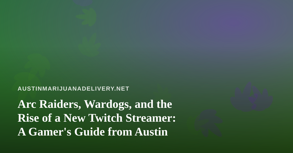 Arc Raiders, Wardogs, and the Rise of a New Twitch Streamer: A Gamer’s Guide from Austin