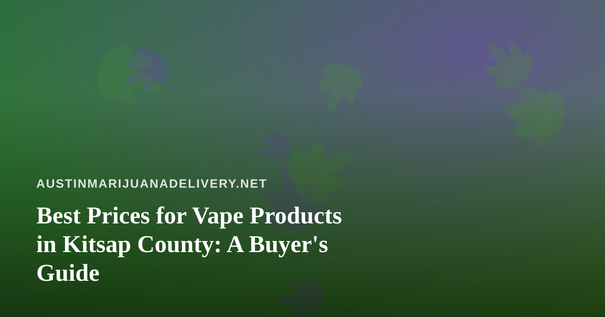 Best Prices for Vape Products in Kitsap County: A Buyer’s Guide