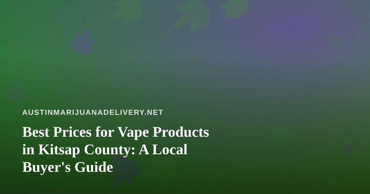 Best Prices for Vape Products in Kitsap County: A Local Buyer’s Guide