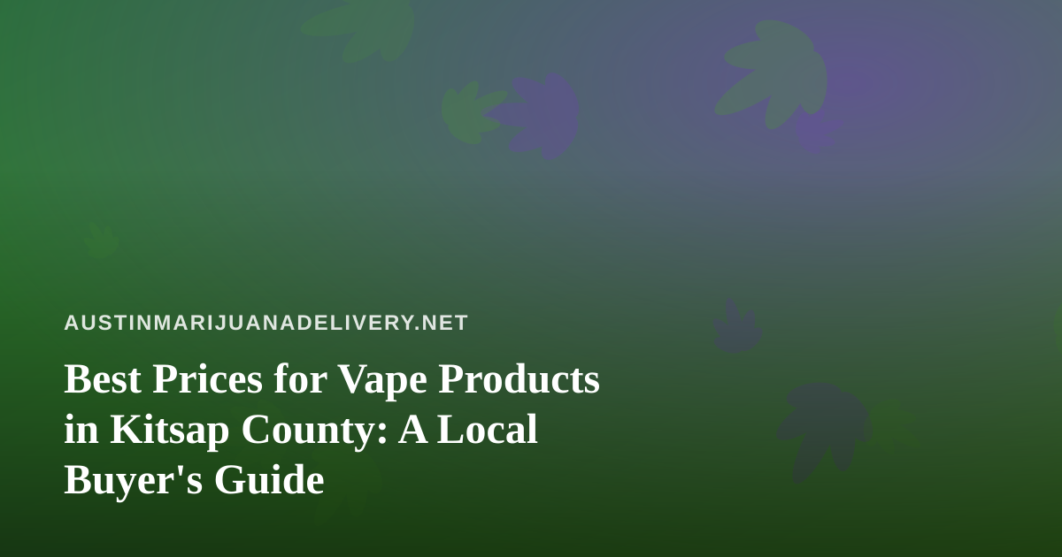 Best Prices for Vape Products in Kitsap County: A Local Buyer’s Guide