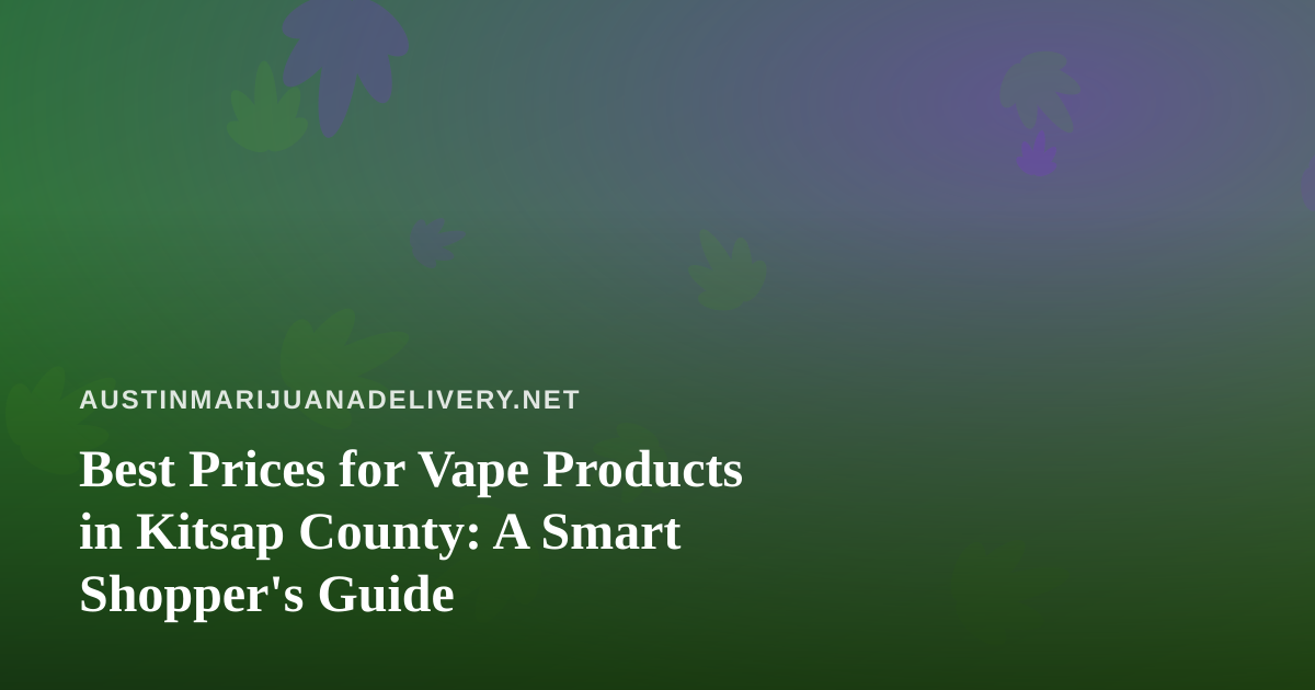 Best Prices for Vape Products in Kitsap County: A Smart Shopper’s Guide