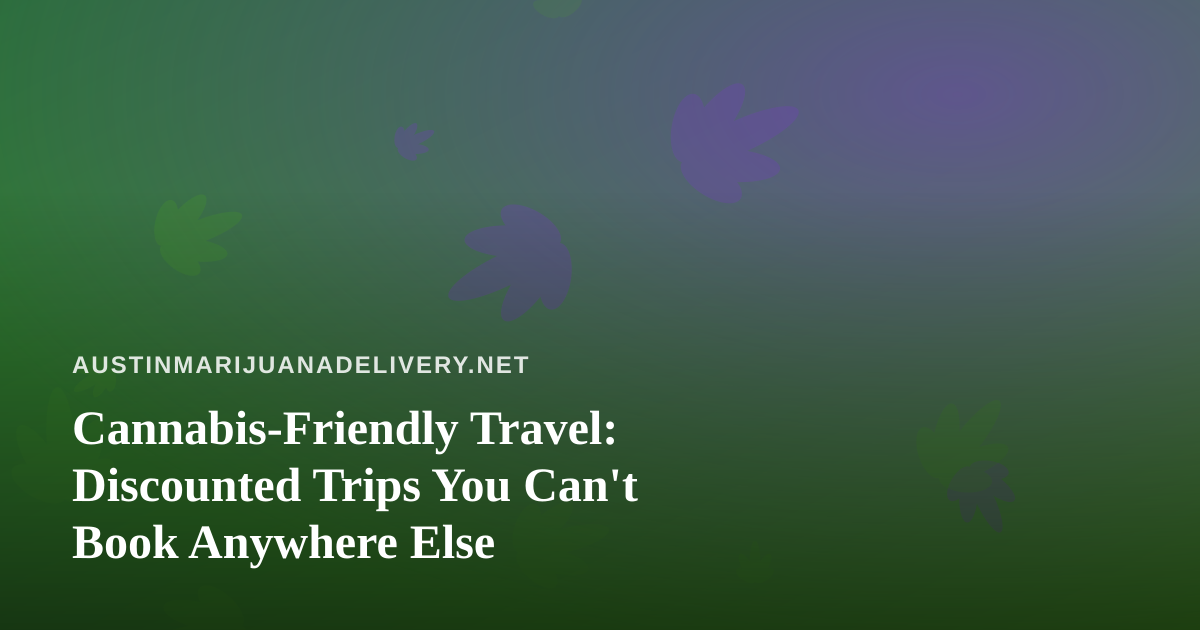 Cannabis-Friendly Travel: Discounted Trips You Can’t Book Anywhere Else