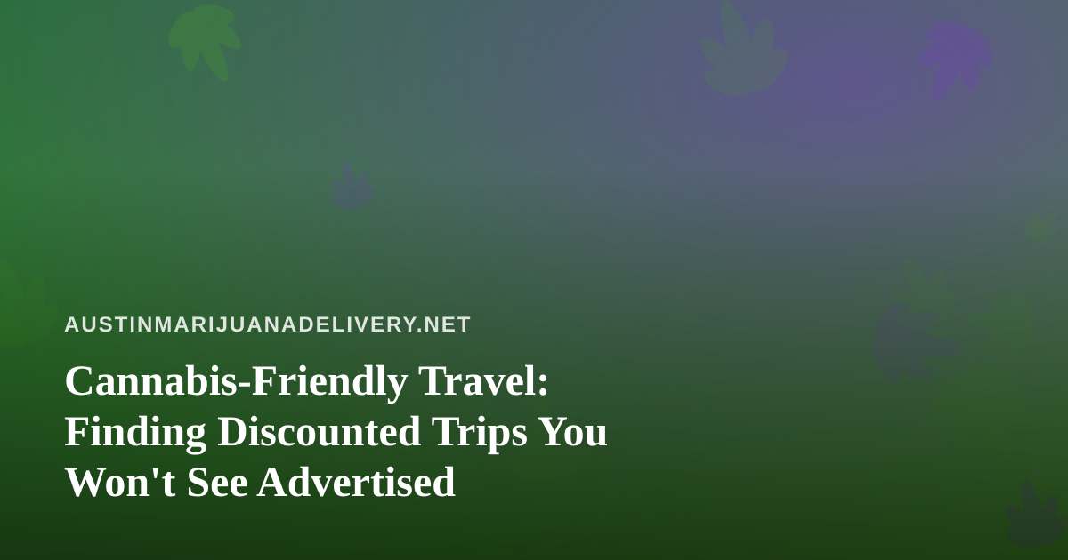 Cannabis-Friendly Travel: Finding Discounted Trips You Won’t See Advertised