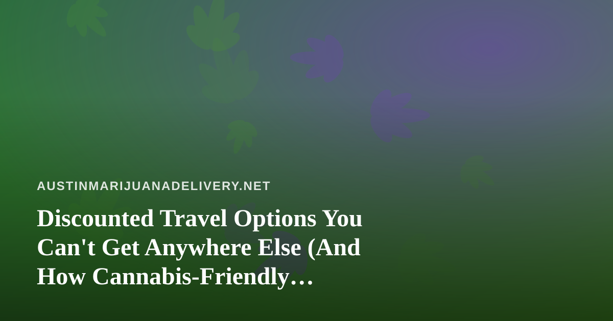 Discounted Travel Options You Can’t Get Anywhere Else (And How Cannabis-Friendly Travelers Save More)