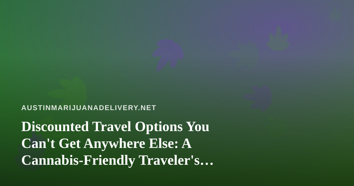 Discounted Travel Options You Can’t Get Anywhere Else: A Cannabis-Friendly Traveler’s Guide