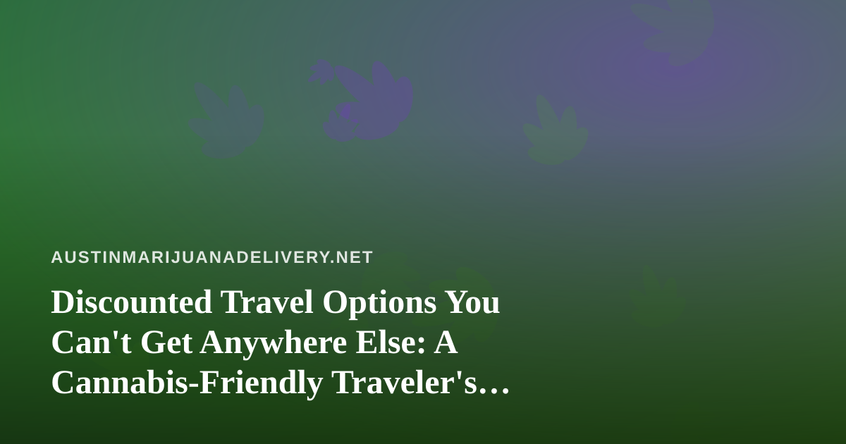 Discounted Travel Options You Can’t Get Anywhere Else: A Cannabis-Friendly Traveler’s Guide