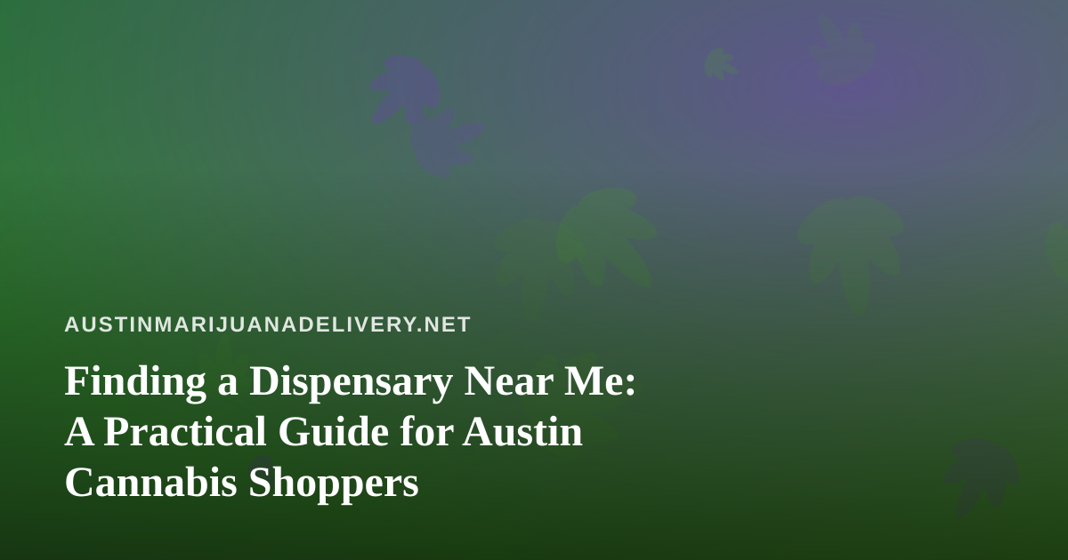 Finding a Dispensary Near Me: A Practical Guide for Austin Cannabis Shoppers