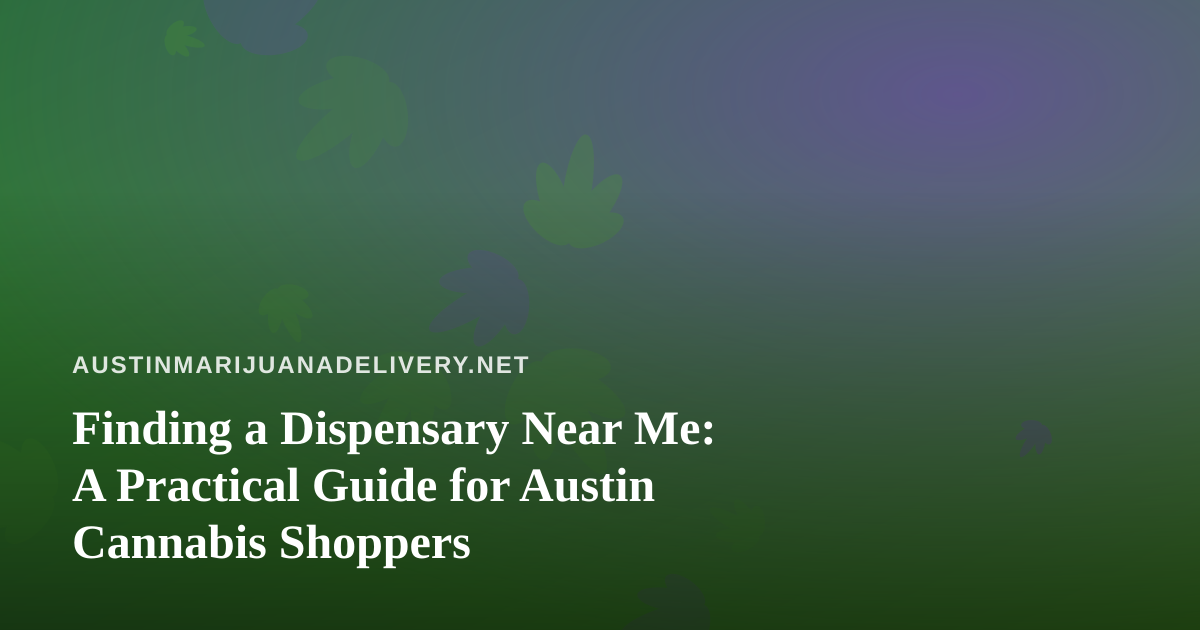 Finding a Dispensary Near Me: A Practical Guide for Austin Cannabis Shoppers