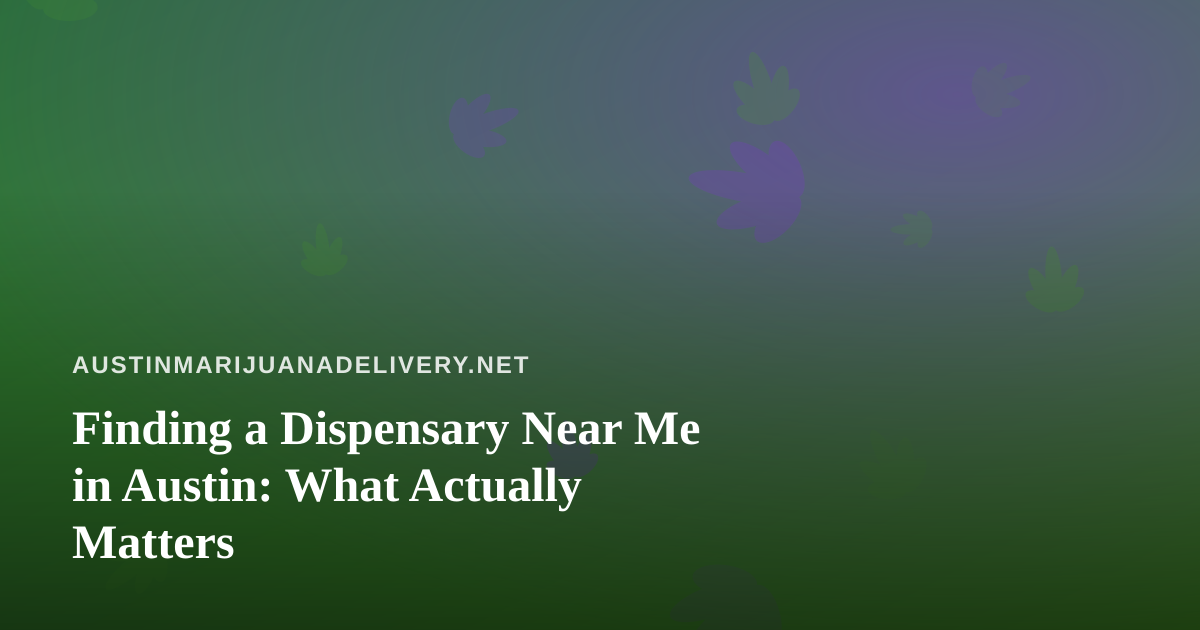 Finding a Dispensary Near Me in Austin: What Actually Matters