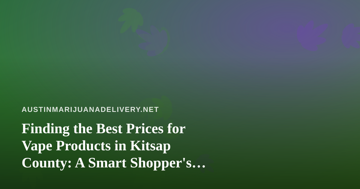 Finding the Best Prices for Vape Products in Kitsap County: A Smart Shopper’s Guide