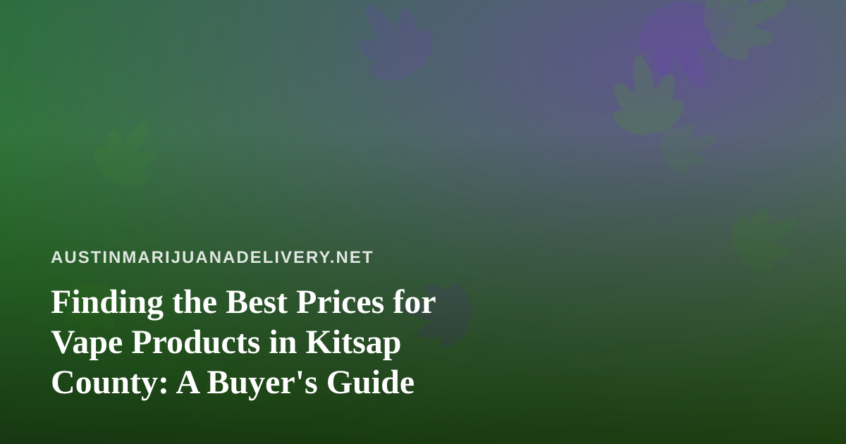 Finding the Best Prices for Vape Products in Kitsap County: A Buyer’s Guide