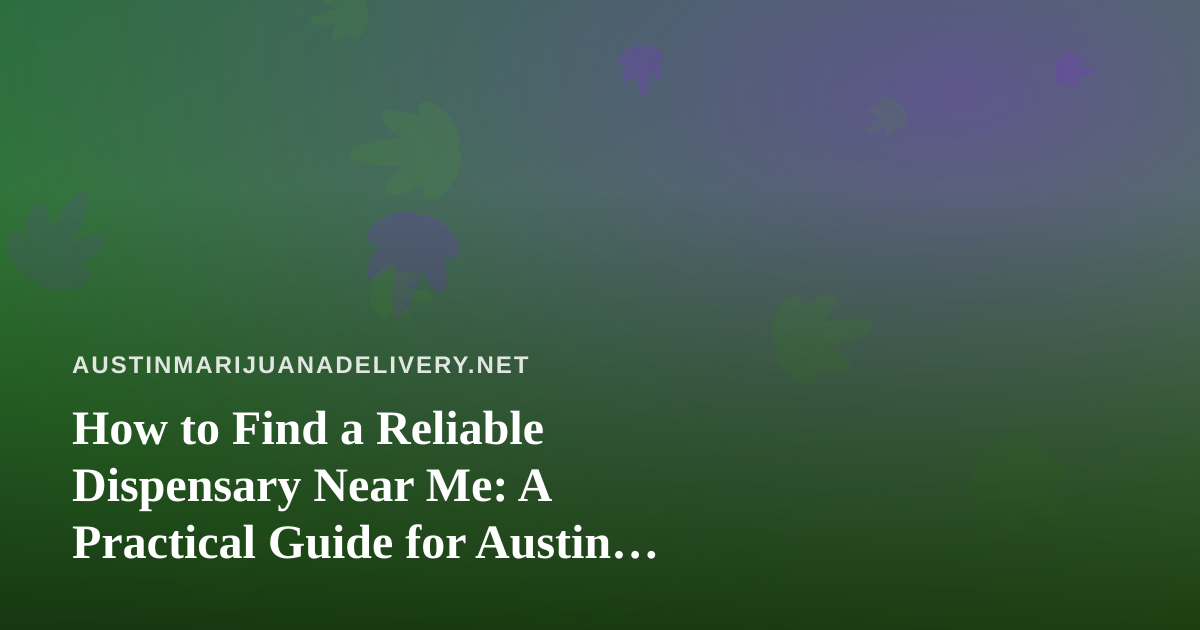 How to Find a Reliable Dispensary Near Me: A Practical Guide for Austin Cannabis Shoppers