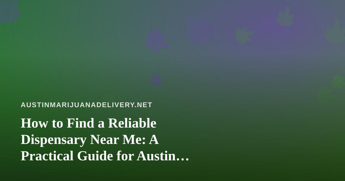 How to Find a Reliable Dispensary Near Me: A Practical Guide for Austin Shoppers