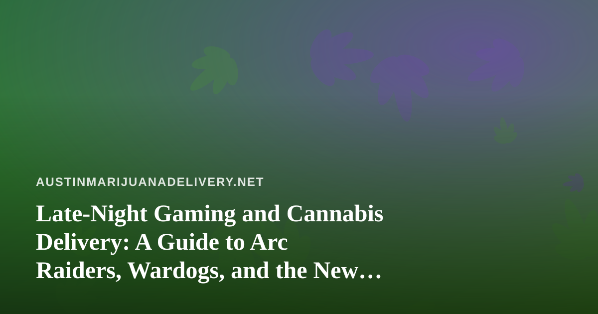 Late-Night Gaming and Cannabis Delivery: A Guide to Arc Raiders, Wardogs, and the New Twitch Wave