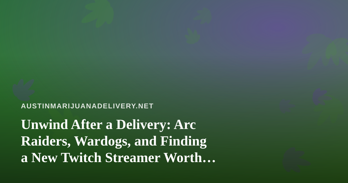 Unwind After a Delivery: Arc Raiders, Wardogs, and Finding a New Twitch Streamer Worth Following