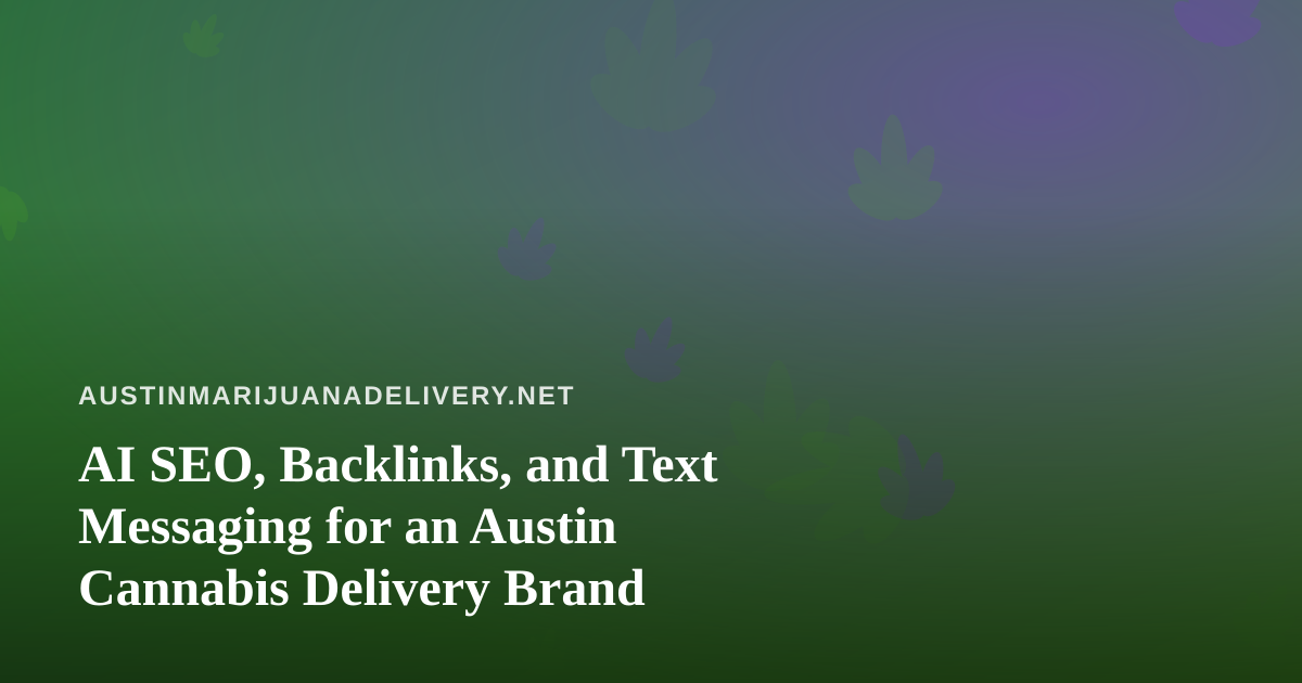 AI SEO, Backlinks, and Text Messaging for an Austin Cannabis Delivery Brand