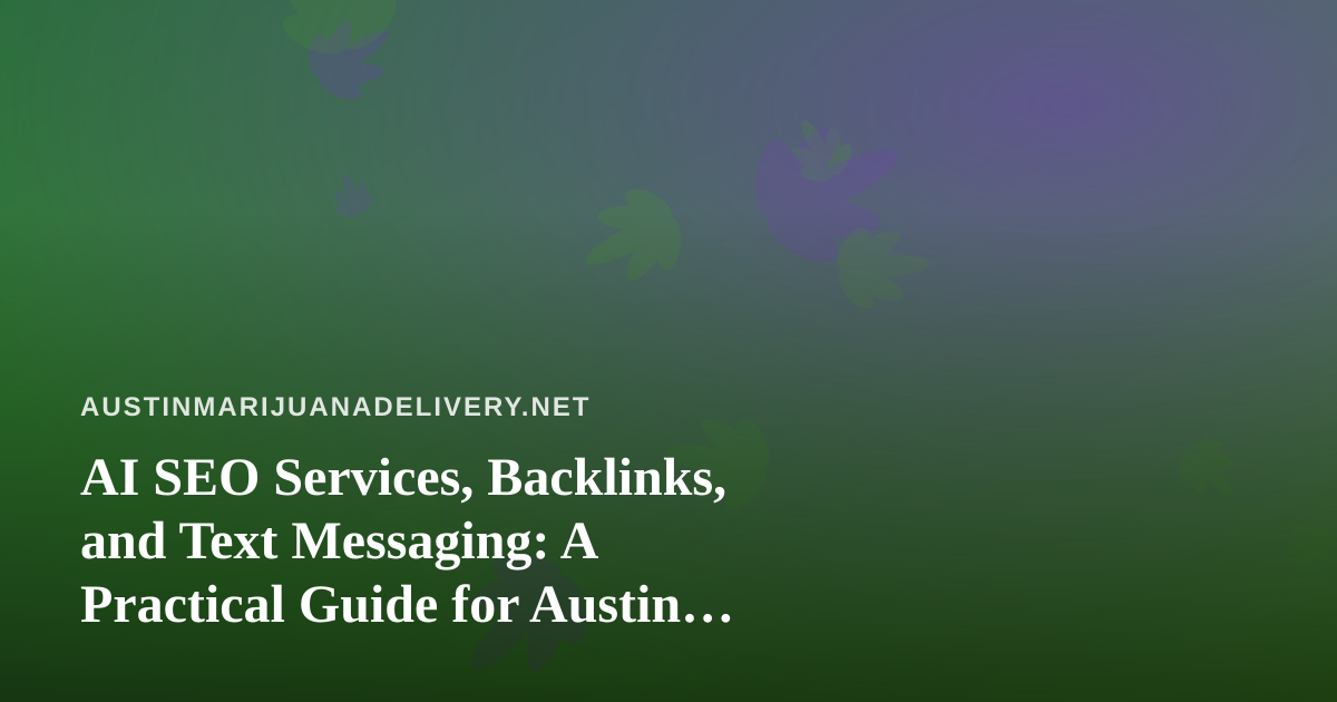 AI SEO Services, Backlinks, and Text Messaging: A Practical Guide for Austin Cannabis Delivery Brands