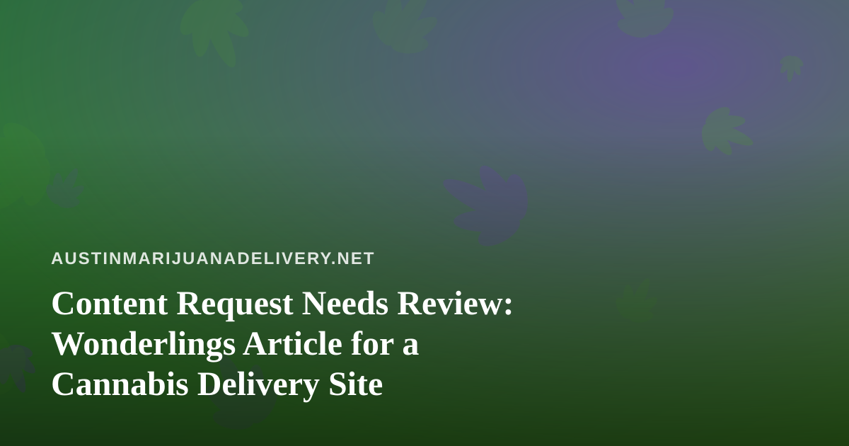 Content Request Needs Review: Wonderlings Article for a Cannabis Delivery Site