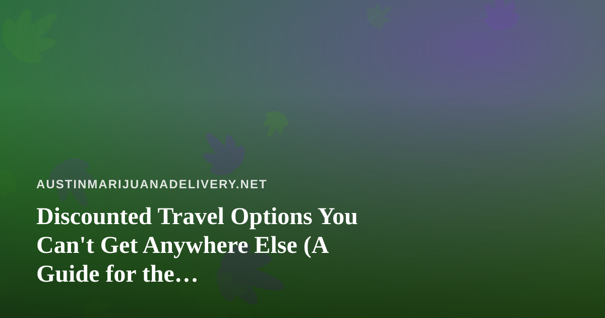 Discounted Travel Options You Can’t Get Anywhere Else (A Guide for the Cannabis-Friendly Traveler)
