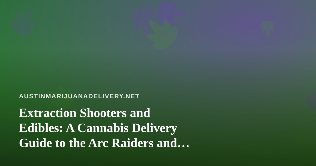 Extraction Shooters and Edibles: A Cannabis Delivery Guide to the Arc Raiders and Wardogs Stream Scene