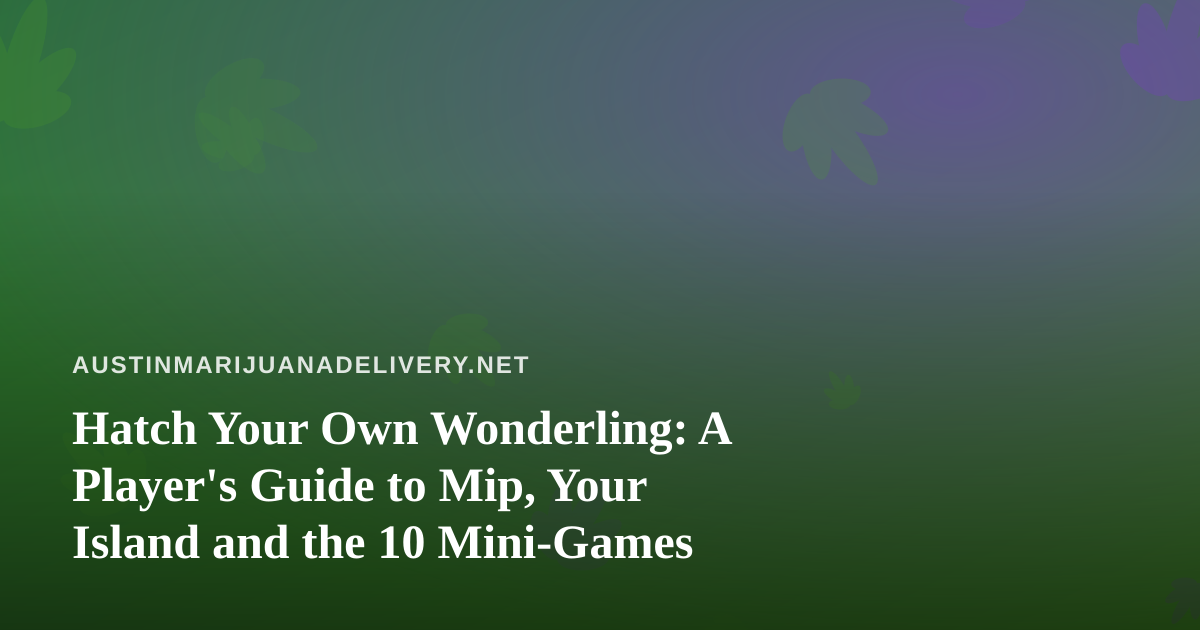 Hatch Your Own Wonderling: A Player’s Guide to Mip, Your Island and the 10 Mini-Games