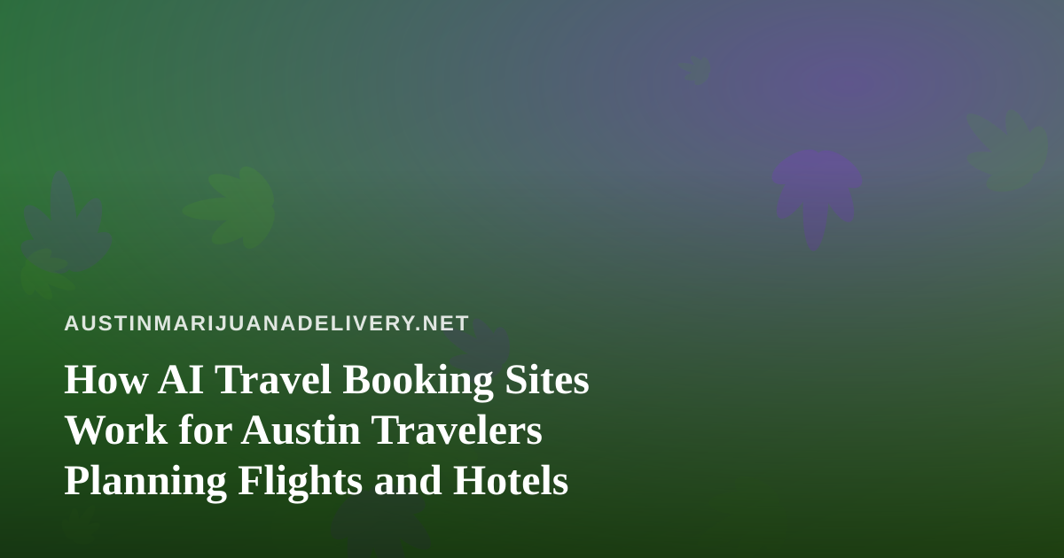 How AI Travel Booking Sites Work for Austin Travelers Planning Flights and Hotels