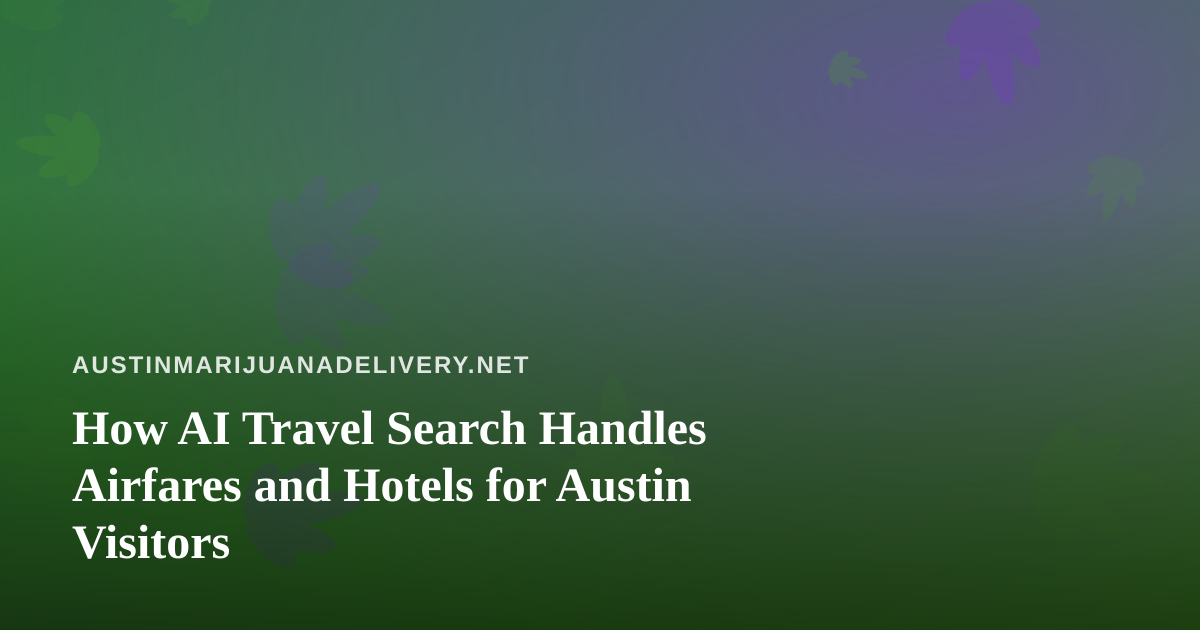 How AI Travel Search Handles Airfares and Hotels for Austin Visitors