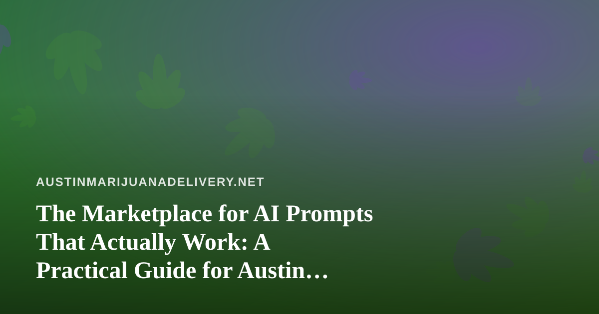 The Marketplace for AI Prompts That Actually Work: A Practical Guide for Austin Cannabis Delivery Teams
