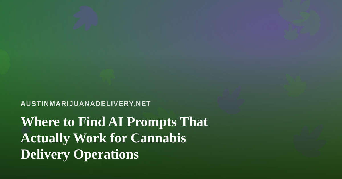 Where to Find AI Prompts That Actually Work for Cannabis Delivery Operations